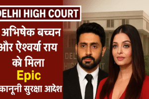 Delhi High Court ने अभिषेक बच्चन और ऐश्वर्या राय बच्चन को व्यक्तित्व अधिकारों की रक्षा के लिए अंतरिम कानूनी सुरक्षा आदेश दिया